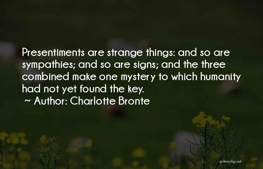 Charlotte Bronte Quotes: Presentiments Are Strange Things: And So Are Sympathies; And So Are Signs; And The Three Combined Make One Mystery To