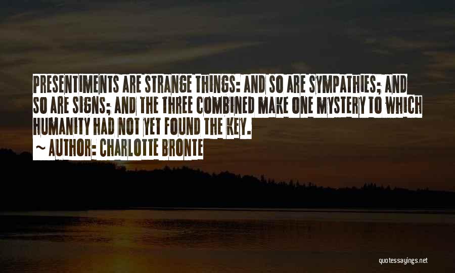 Charlotte Bronte Quotes: Presentiments Are Strange Things: And So Are Sympathies; And So Are Signs; And The Three Combined Make One Mystery To