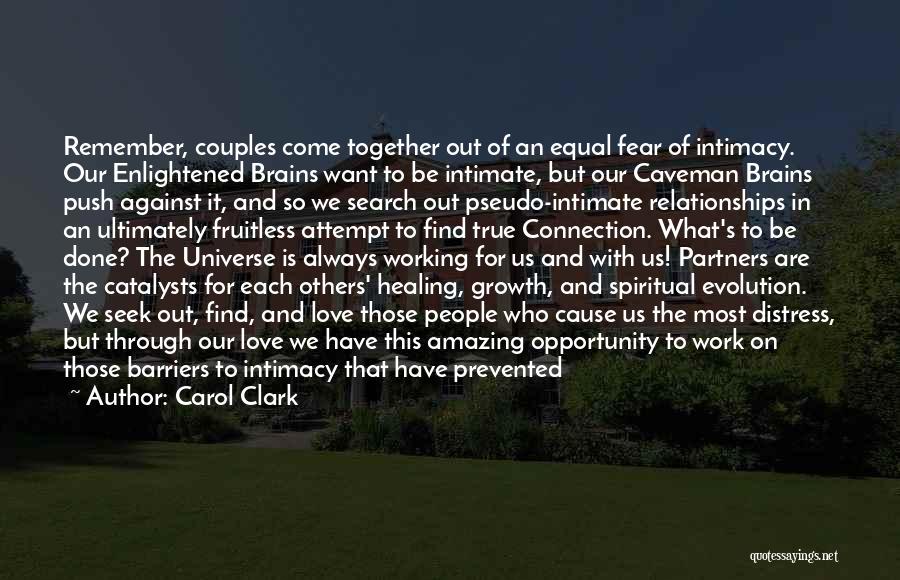 Carol Clark Quotes: Remember, Couples Come Together Out Of An Equal Fear Of Intimacy. Our Enlightened Brains Want To Be Intimate, But Our