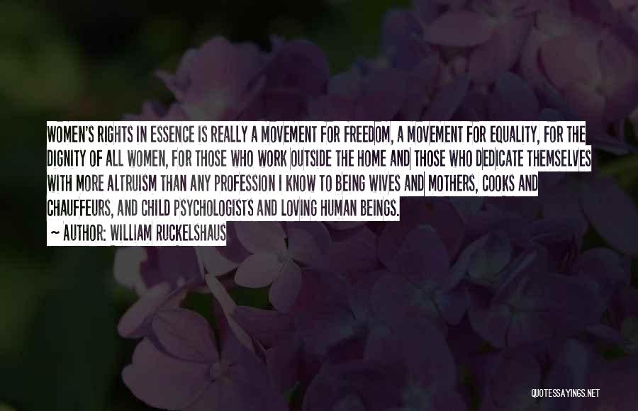 William Ruckelshaus Quotes: Women's Rights In Essence Is Really A Movement For Freedom, A Movement For Equality, For The Dignity Of All Women,
