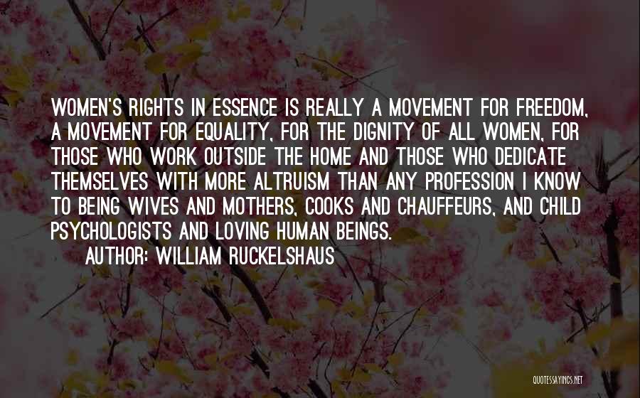 William Ruckelshaus Quotes: Women's Rights In Essence Is Really A Movement For Freedom, A Movement For Equality, For The Dignity Of All Women,