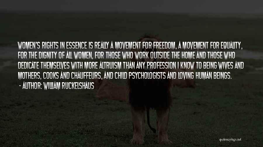 William Ruckelshaus Quotes: Women's Rights In Essence Is Really A Movement For Freedom, A Movement For Equality, For The Dignity Of All Women,