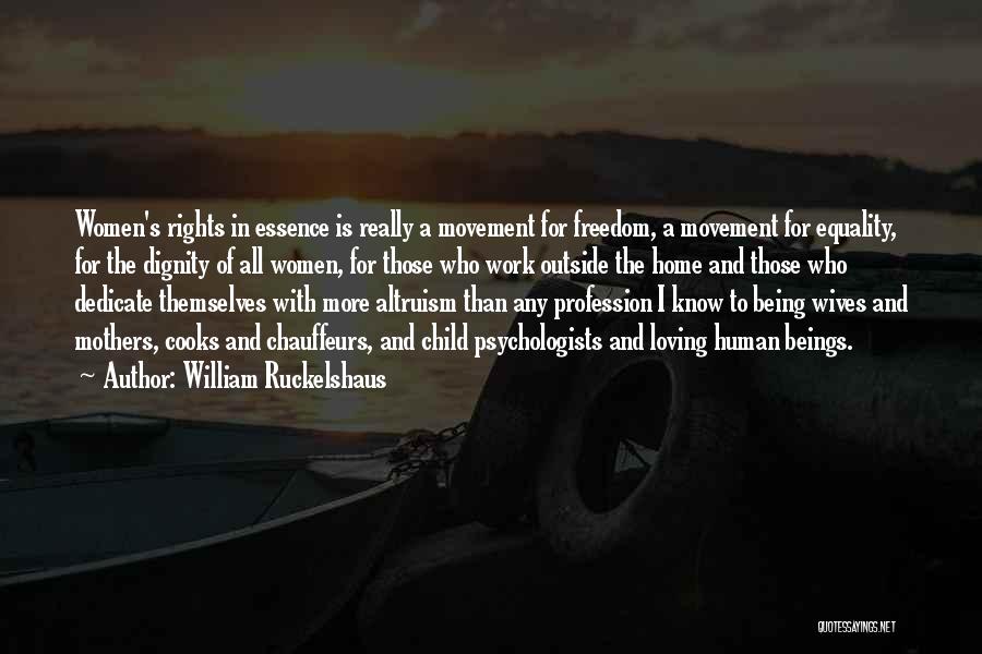 William Ruckelshaus Quotes: Women's Rights In Essence Is Really A Movement For Freedom, A Movement For Equality, For The Dignity Of All Women,