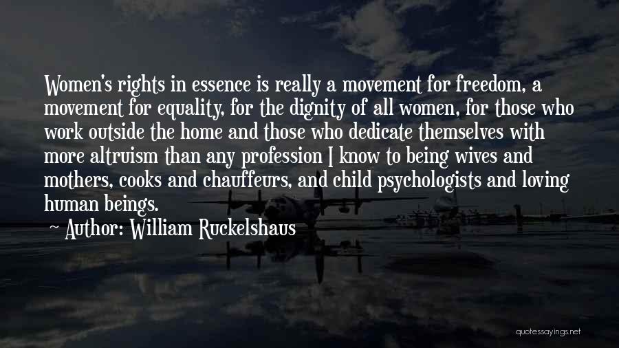 William Ruckelshaus Quotes: Women's Rights In Essence Is Really A Movement For Freedom, A Movement For Equality, For The Dignity Of All Women,