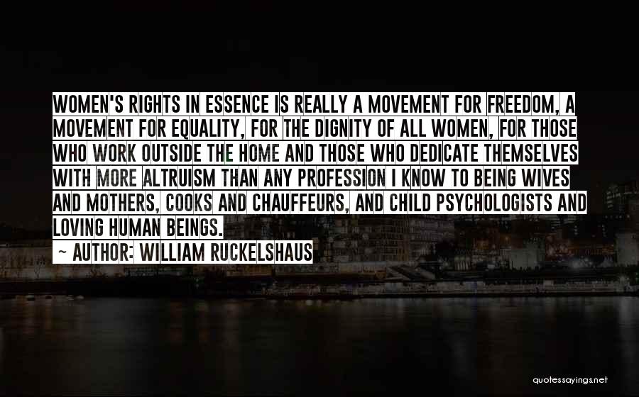 William Ruckelshaus Quotes: Women's Rights In Essence Is Really A Movement For Freedom, A Movement For Equality, For The Dignity Of All Women,