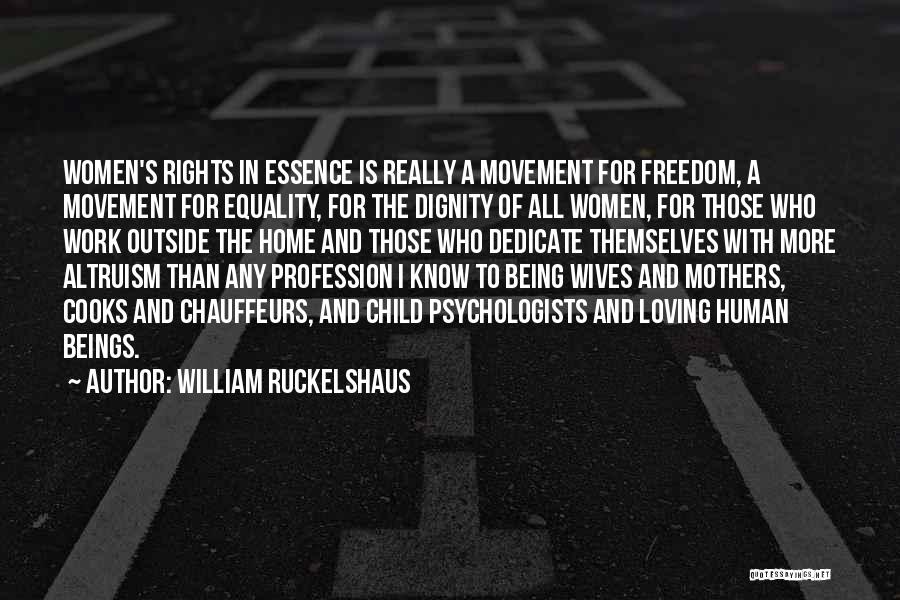 William Ruckelshaus Quotes: Women's Rights In Essence Is Really A Movement For Freedom, A Movement For Equality, For The Dignity Of All Women,