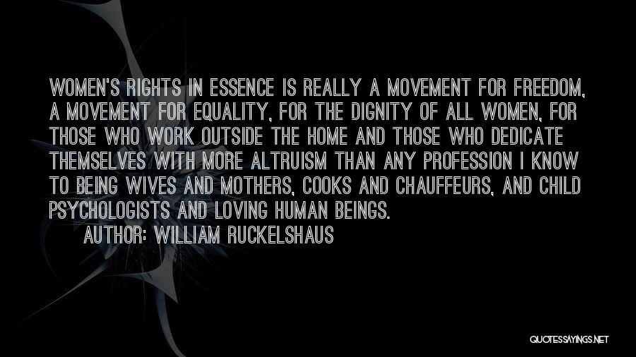 William Ruckelshaus Quotes: Women's Rights In Essence Is Really A Movement For Freedom, A Movement For Equality, For The Dignity Of All Women,