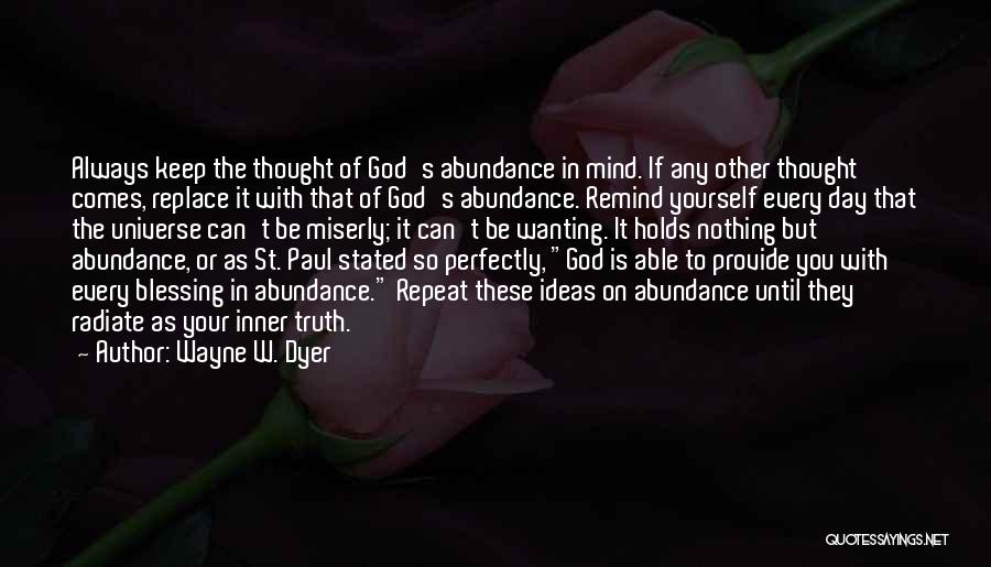 Wayne W. Dyer Quotes: Always Keep The Thought Of God's Abundance In Mind. If Any Other Thought Comes, Replace It With That Of God's