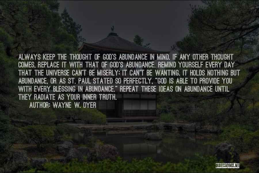 Wayne W. Dyer Quotes: Always Keep The Thought Of God's Abundance In Mind. If Any Other Thought Comes, Replace It With That Of God's