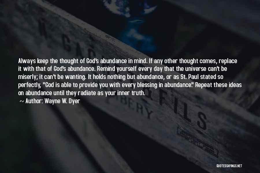 Wayne W. Dyer Quotes: Always Keep The Thought Of God's Abundance In Mind. If Any Other Thought Comes, Replace It With That Of God's