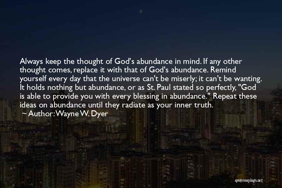 Wayne W. Dyer Quotes: Always Keep The Thought Of God's Abundance In Mind. If Any Other Thought Comes, Replace It With That Of God's
