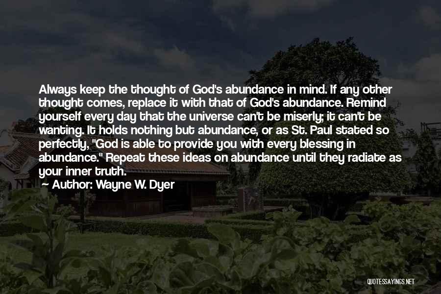 Wayne W. Dyer Quotes: Always Keep The Thought Of God's Abundance In Mind. If Any Other Thought Comes, Replace It With That Of God's