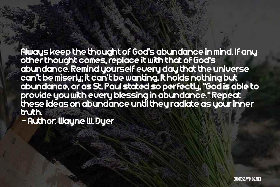 Wayne W. Dyer Quotes: Always Keep The Thought Of God's Abundance In Mind. If Any Other Thought Comes, Replace It With That Of God's