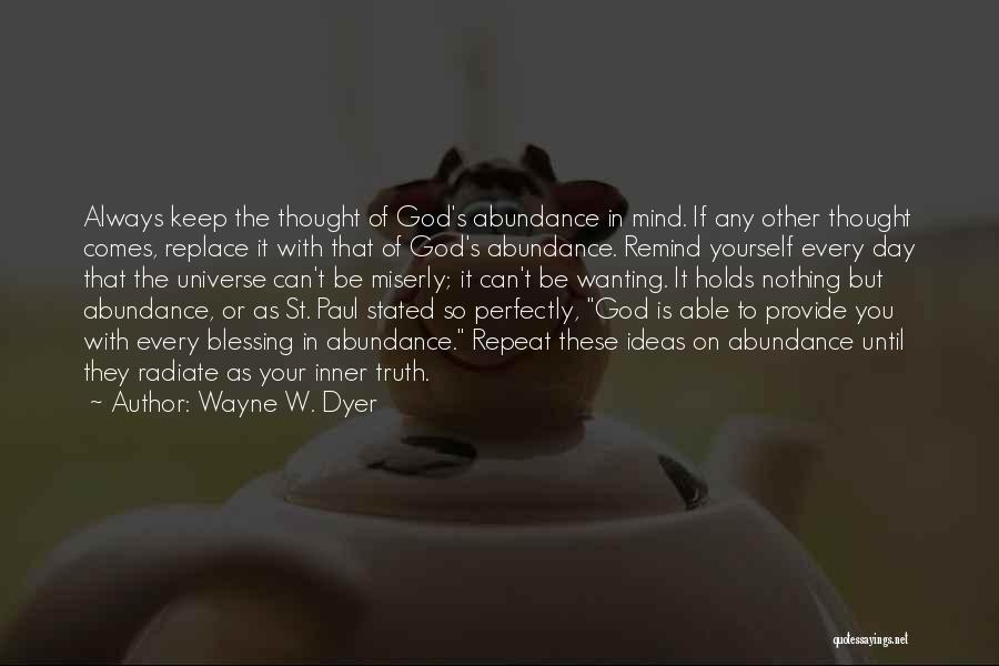 Wayne W. Dyer Quotes: Always Keep The Thought Of God's Abundance In Mind. If Any Other Thought Comes, Replace It With That Of God's