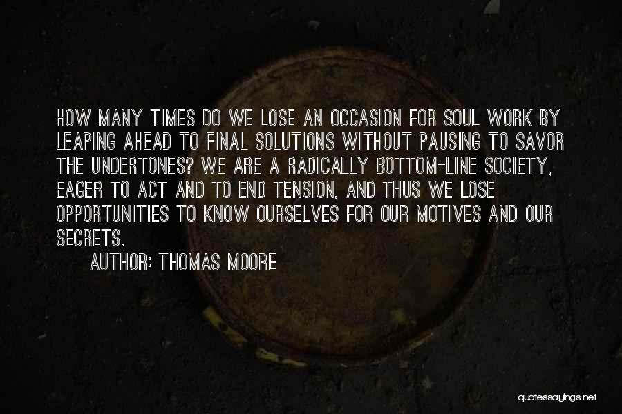 Thomas Moore Quotes: How Many Times Do We Lose An Occasion For Soul Work By Leaping Ahead To Final Solutions Without Pausing To