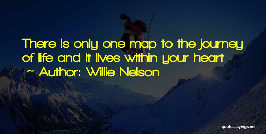 Willie Nelson Quotes: There Is Only One Map To The Journey Of Life And It Lives Within Your Heart