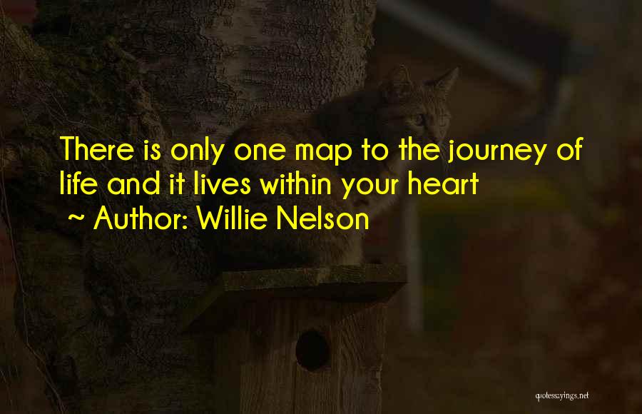 Willie Nelson Quotes: There Is Only One Map To The Journey Of Life And It Lives Within Your Heart