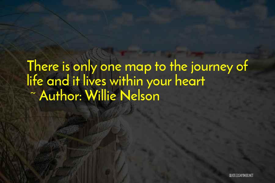 Willie Nelson Quotes: There Is Only One Map To The Journey Of Life And It Lives Within Your Heart