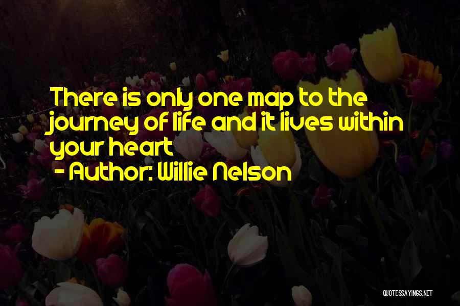 Willie Nelson Quotes: There Is Only One Map To The Journey Of Life And It Lives Within Your Heart