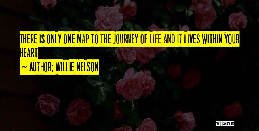 Willie Nelson Quotes: There Is Only One Map To The Journey Of Life And It Lives Within Your Heart