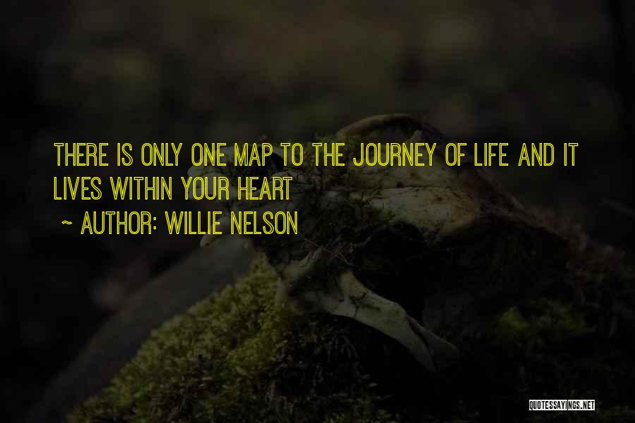 Willie Nelson Quotes: There Is Only One Map To The Journey Of Life And It Lives Within Your Heart