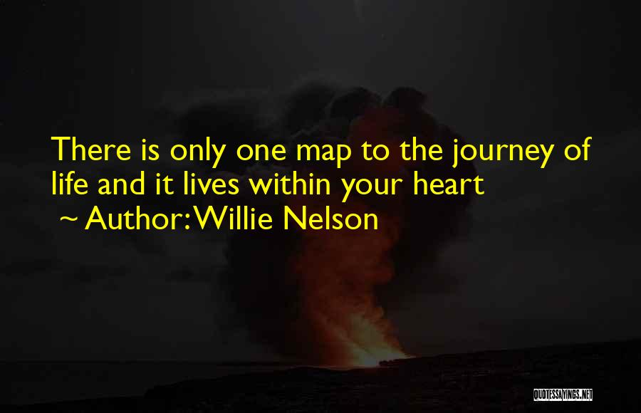 Willie Nelson Quotes: There Is Only One Map To The Journey Of Life And It Lives Within Your Heart