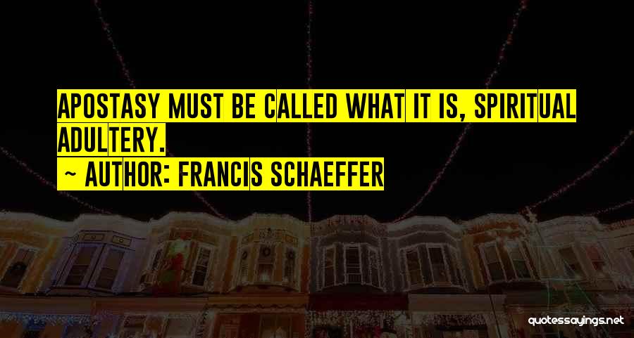 Francis Schaeffer Quotes: Apostasy Must Be Called What It Is, Spiritual Adultery.