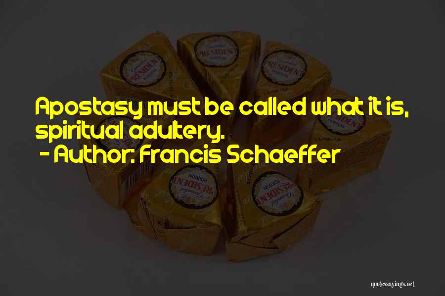 Francis Schaeffer Quotes: Apostasy Must Be Called What It Is, Spiritual Adultery.