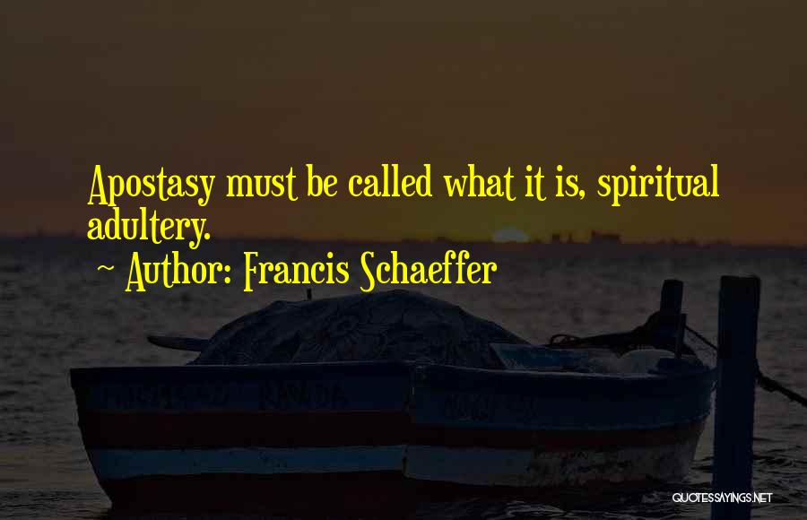 Francis Schaeffer Quotes: Apostasy Must Be Called What It Is, Spiritual Adultery.