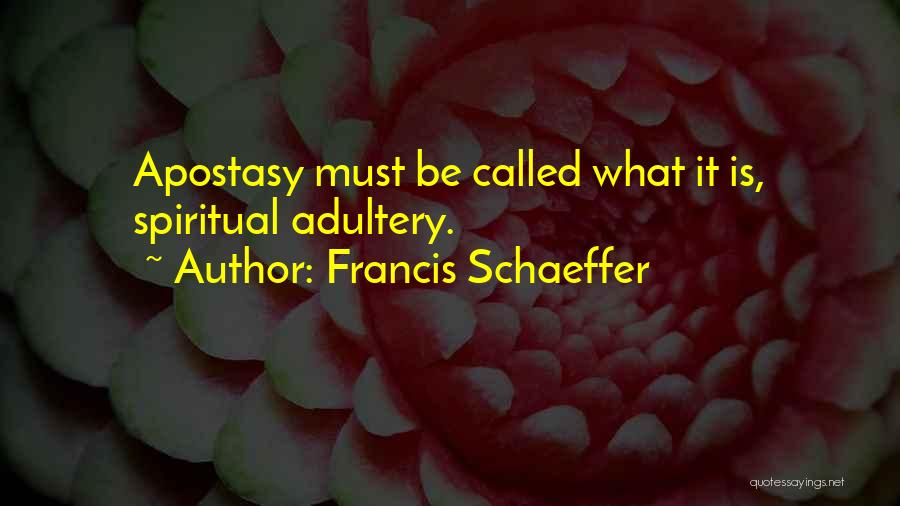 Francis Schaeffer Quotes: Apostasy Must Be Called What It Is, Spiritual Adultery.