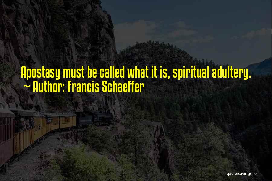 Francis Schaeffer Quotes: Apostasy Must Be Called What It Is, Spiritual Adultery.