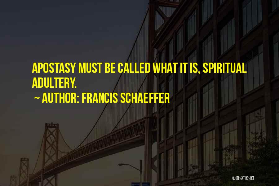 Francis Schaeffer Quotes: Apostasy Must Be Called What It Is, Spiritual Adultery.