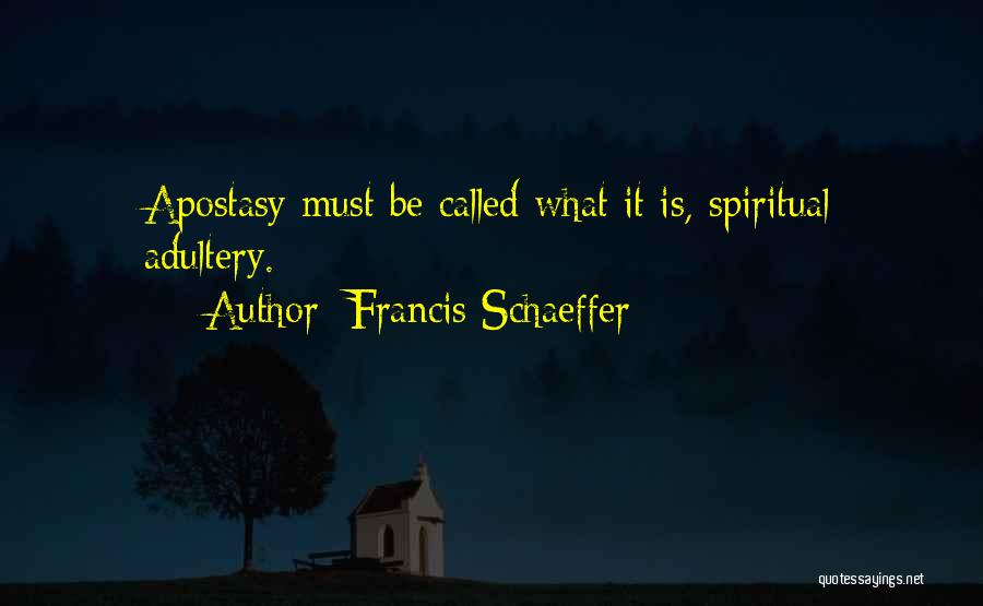 Francis Schaeffer Quotes: Apostasy Must Be Called What It Is, Spiritual Adultery.