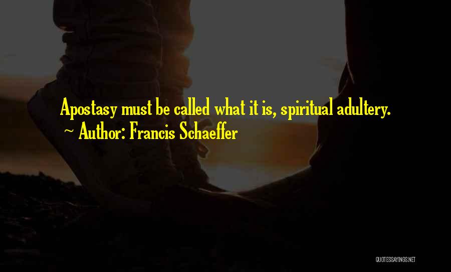 Francis Schaeffer Quotes: Apostasy Must Be Called What It Is, Spiritual Adultery.