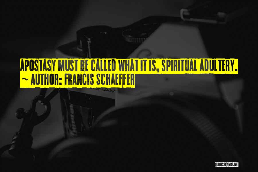 Francis Schaeffer Quotes: Apostasy Must Be Called What It Is, Spiritual Adultery.