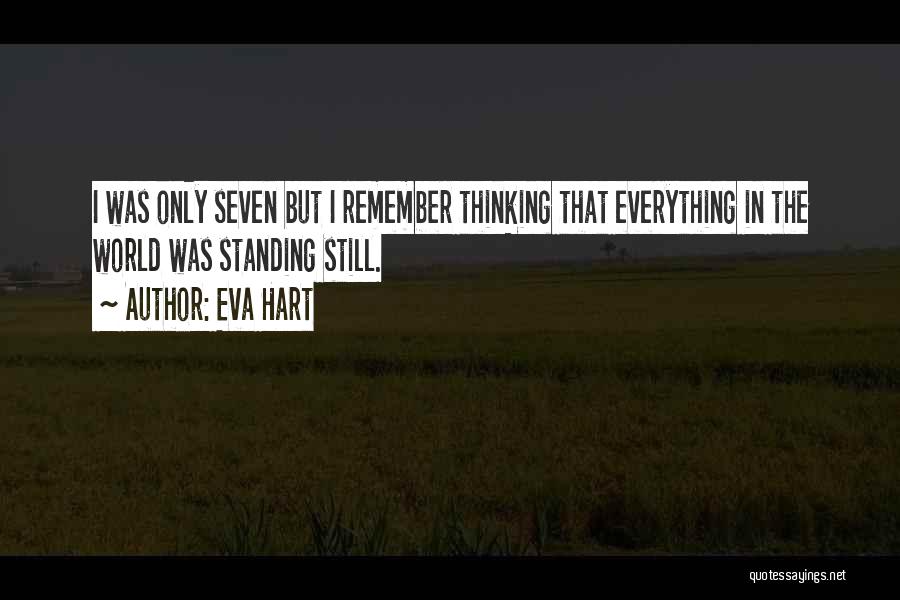 Eva Hart Quotes: I Was Only Seven But I Remember Thinking That Everything In The World Was Standing Still.