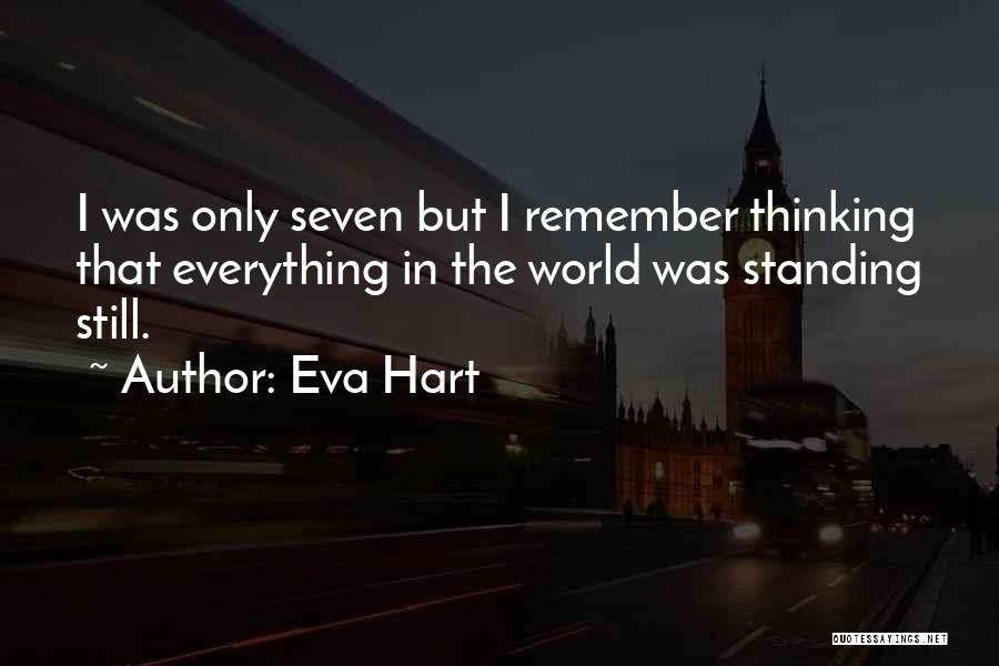 Eva Hart Quotes: I Was Only Seven But I Remember Thinking That Everything In The World Was Standing Still.