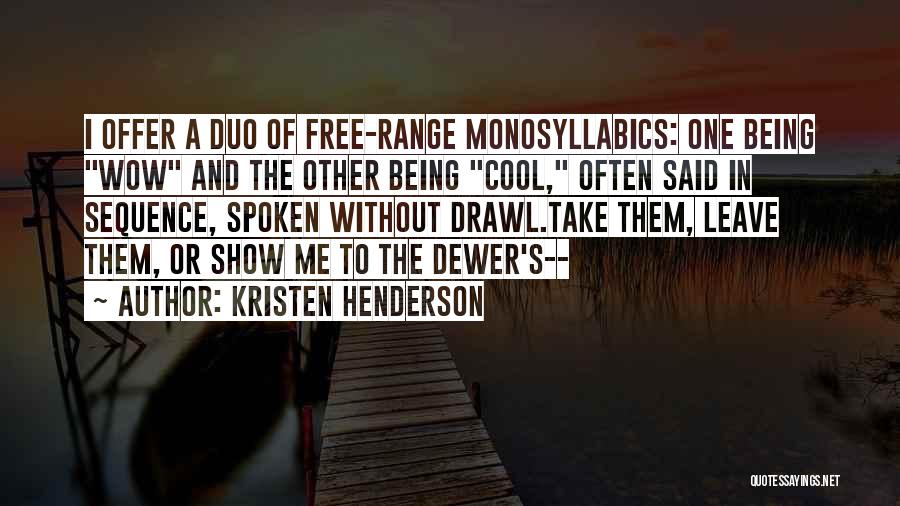 Kristen Henderson Quotes: I Offer A Duo Of Free-range Monosyllabics: One Being Wow And The Other Being Cool, Often Said In Sequence, Spoken