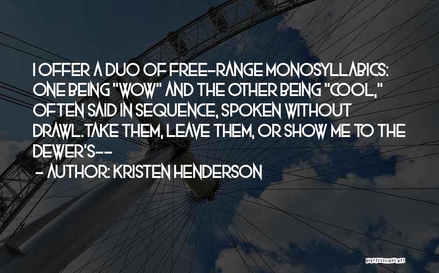 Kristen Henderson Quotes: I Offer A Duo Of Free-range Monosyllabics: One Being Wow And The Other Being Cool, Often Said In Sequence, Spoken