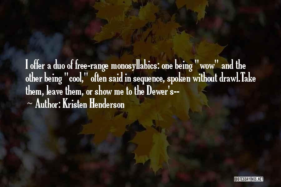 Kristen Henderson Quotes: I Offer A Duo Of Free-range Monosyllabics: One Being Wow And The Other Being Cool, Often Said In Sequence, Spoken