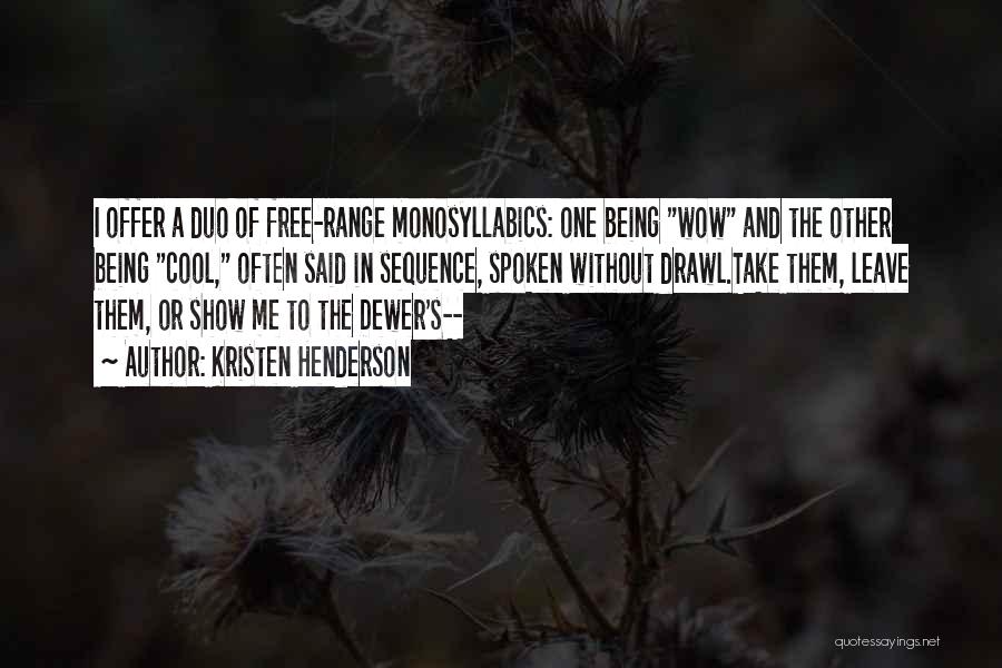 Kristen Henderson Quotes: I Offer A Duo Of Free-range Monosyllabics: One Being Wow And The Other Being Cool, Often Said In Sequence, Spoken