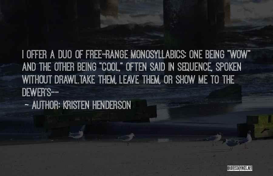 Kristen Henderson Quotes: I Offer A Duo Of Free-range Monosyllabics: One Being Wow And The Other Being Cool, Often Said In Sequence, Spoken