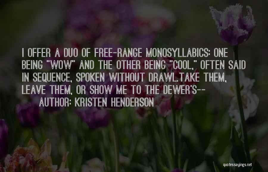 Kristen Henderson Quotes: I Offer A Duo Of Free-range Monosyllabics: One Being Wow And The Other Being Cool, Often Said In Sequence, Spoken