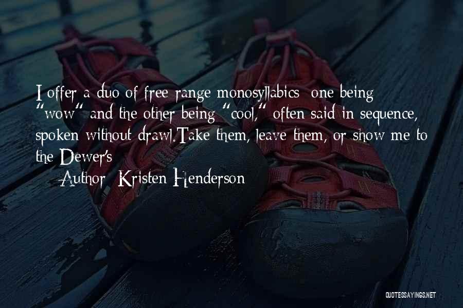 Kristen Henderson Quotes: I Offer A Duo Of Free-range Monosyllabics: One Being Wow And The Other Being Cool, Often Said In Sequence, Spoken