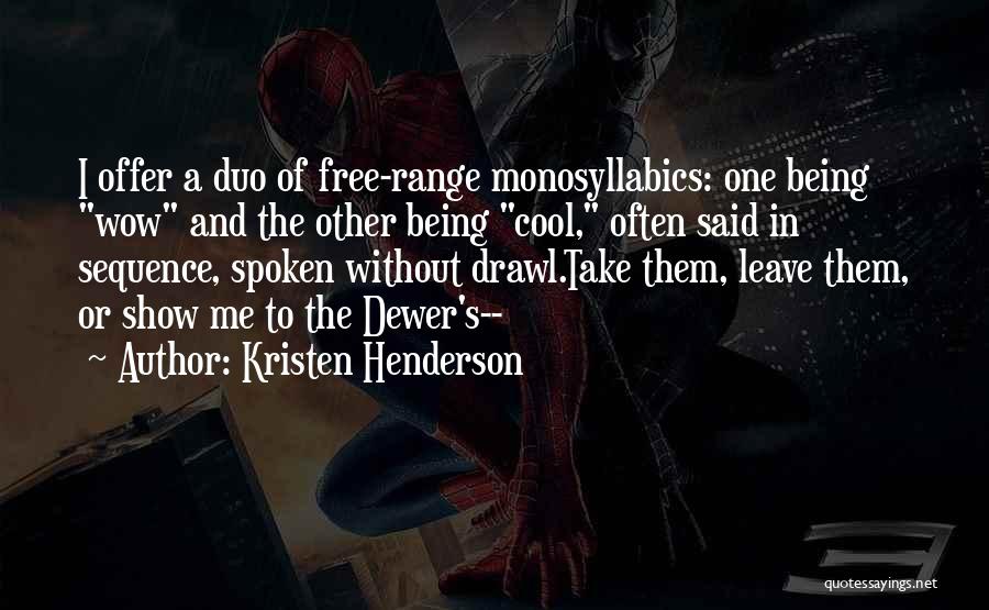 Kristen Henderson Quotes: I Offer A Duo Of Free-range Monosyllabics: One Being Wow And The Other Being Cool, Often Said In Sequence, Spoken