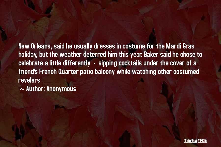 Anonymous Quotes: New Orleans, Said He Usually Dresses In Costume For The Mardi Gras Holiday, But The Weather Deterred Him This Year.