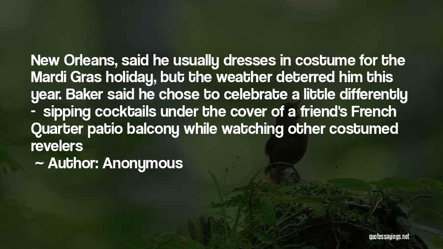 Anonymous Quotes: New Orleans, Said He Usually Dresses In Costume For The Mardi Gras Holiday, But The Weather Deterred Him This Year.