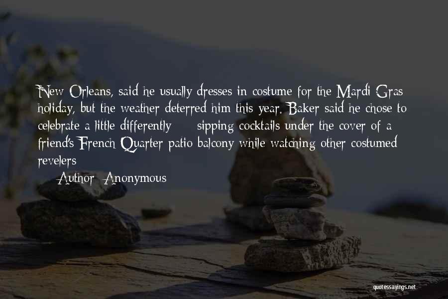 Anonymous Quotes: New Orleans, Said He Usually Dresses In Costume For The Mardi Gras Holiday, But The Weather Deterred Him This Year.