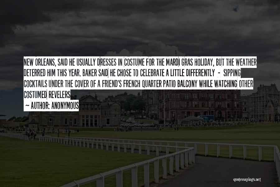 Anonymous Quotes: New Orleans, Said He Usually Dresses In Costume For The Mardi Gras Holiday, But The Weather Deterred Him This Year.
