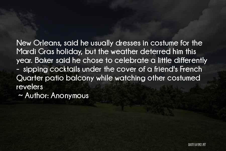 Anonymous Quotes: New Orleans, Said He Usually Dresses In Costume For The Mardi Gras Holiday, But The Weather Deterred Him This Year.